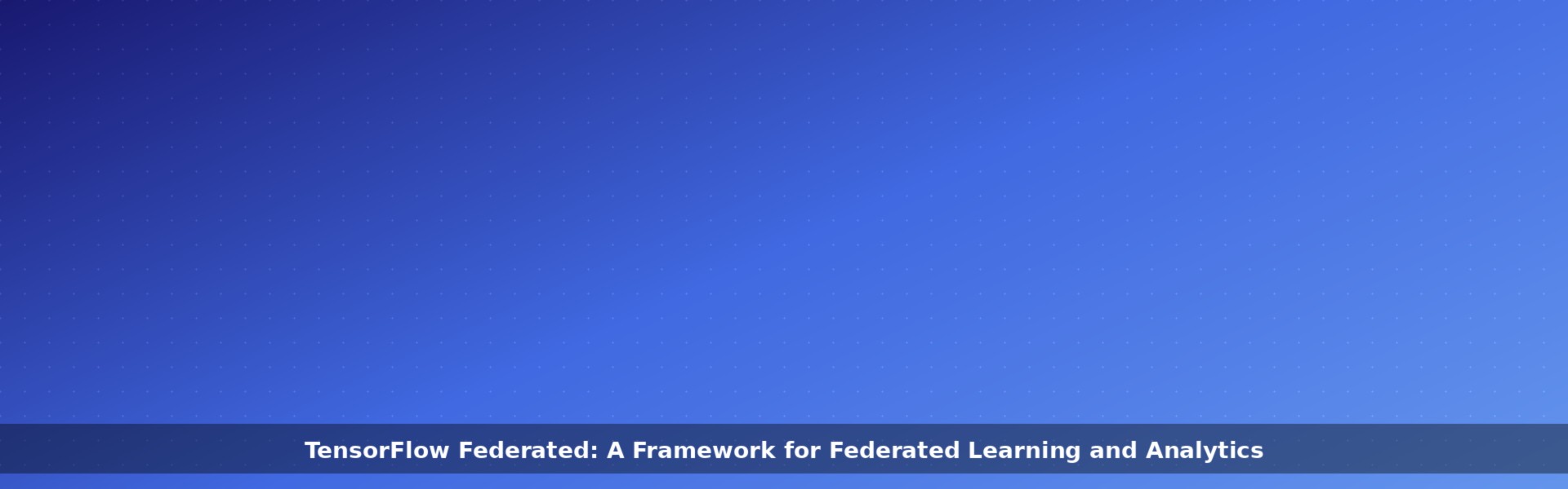 TensorFlow Federated: A Framework for Federated Learning and Analytics ...